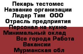 Пекарь-тестомес › Название организации ­ Лидер Тим, ООО › Отрасль предприятия ­ Персонал на кухню › Минимальный оклад ­ 25 000 - Все города Работа » Вакансии   . Мурманская обл.,Апатиты г.